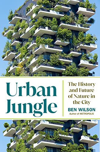 Urban Jungle: The History and Future of Nature in the City -- Ben Wilson, Hardcover