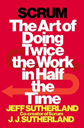 Scrum: The Art of Doing Twice the Work in Half the Time -- Jeff Sutherland - Hardcover