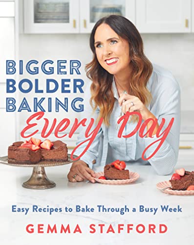 Bigger Bolder Baking Every Day: Easy Recipes to Bake Through a Busy Week -- Gemma Stafford, Hardcover