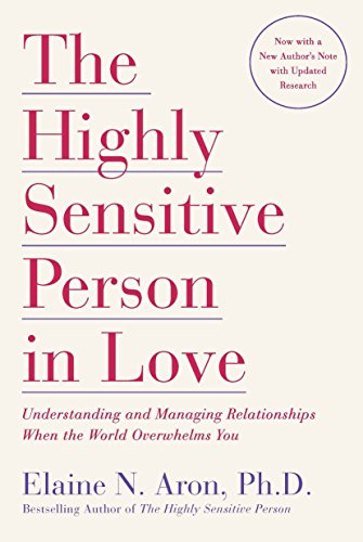 The Highly Sensitive Person in Love: Understanding and Managing Relationships When the World Overwhelms You -- Elaine N. Aron, Paperback