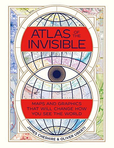 Atlas of the Invisible: Maps and Graphics That Will Change How You See the World -- James Cheshire, Hardcover