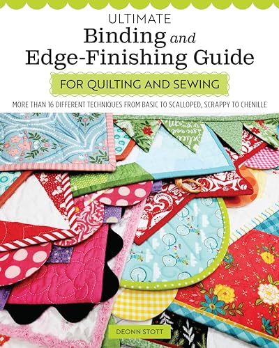 Ultimate Binding and Edge-Finishing Guide for Quilting and Sewing: More Than 16 Different Techniques from Basic to Scalloped, Scrappy to Chenille by Stott, Deonn