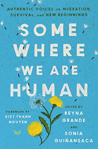 Somewhere We Are Human: Authentic Voices on Migration, Survival, and New Beginnings -- Reyna Grande - Hardcover