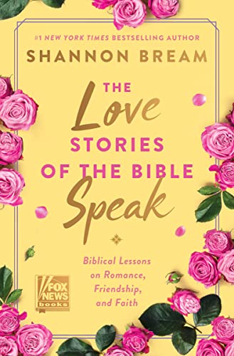 The Love Stories of the Bible Speak: Biblical Lessons on Romance, Friendship, and Faith -- Shannon Bream - Hardcover