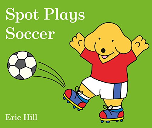 Spot Plays Soccer -- Eric Hill, Board Book