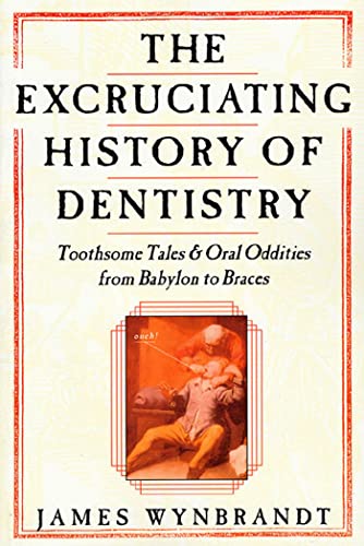 Excruciating History of Dentistry -- James Wynbrandt, Paperback