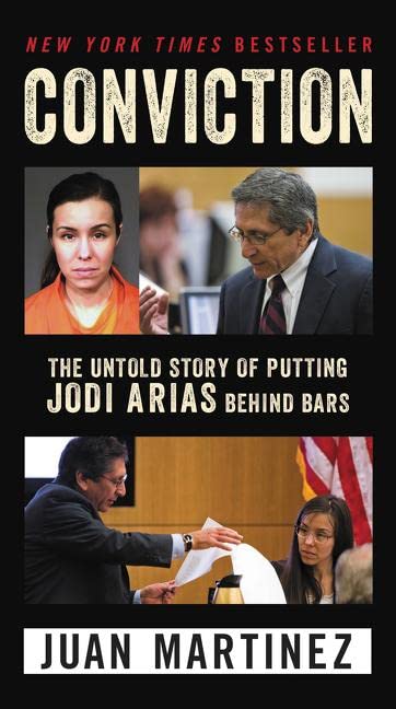 Conviction: The Untold Story of Putting Jodi Arias Behind Bars -- Juan Martinez - Paperback