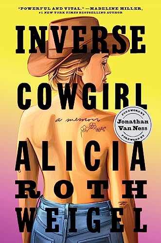 Inverse Cowgirl: A Memoir -- Alicia Roth Weigel, Paperback