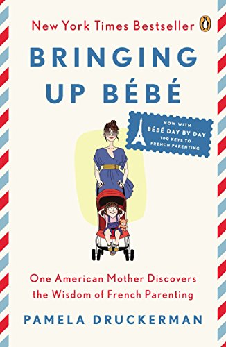 Bringing Up Bébé: One American Mother Discovers the Wisdom of French Parenting -- Pamela Druckerman - Paperback