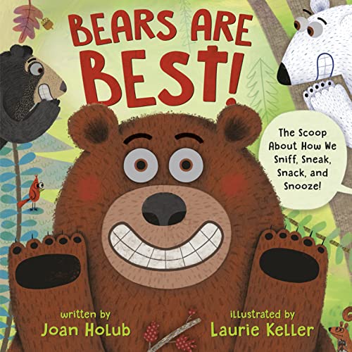 Bears Are Best!: The Scoop about How We Sniff, Sneak, Snack, and Snooze! -- Joan Holub, Hardcover