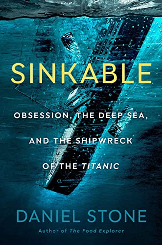 Sinkable: Obsession, the Deep Sea, and the Shipwreck of the Titanic -- Daniel Stone, Hardcover