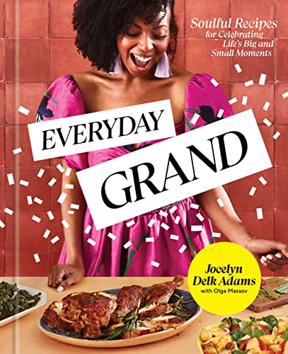 Everyday Grand: Soulful Recipes for Celebrating Life's Big and Small Moments: A Cookbook -- Jocelyn Delk Adams, Hardcover