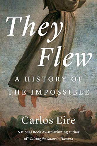 They Flew: A History of the Impossible -- Carlos M. N. Eire, Hardcover