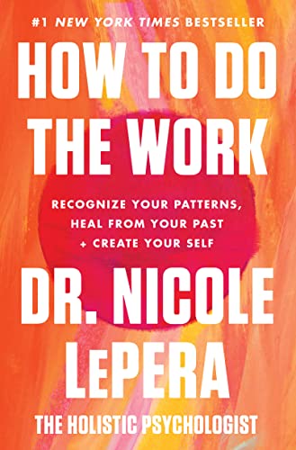 How to Do the Work: Recognize Your Patterns, Heal from Your Past, and Create Your Self -- Nicole Lepera - Hardcover