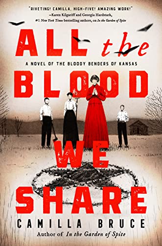 All the Blood We Share: A Novel of the Bloody Benders of Kansas -- Camilla Bruce, Hardcover