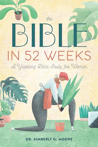 The Bible in 52 Weeks: A Yearlong Bible Study for Women by Moore, Kimberly D.