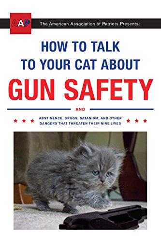 How to Talk to Your Cat about Gun Safety: And Abstinence, Drugs, Satanism, and Other Dangers That Threaten Their Nine Lives -- Zachary Auburn, Paperback