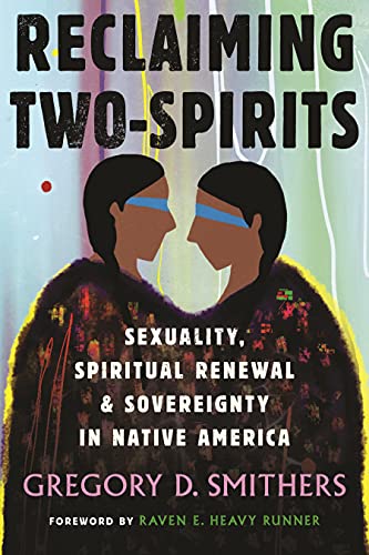Reclaiming Two-Spirits: Sexuality, Spiritual Renewal & Sovereignty in Native America -- Gregory Smithers - Paperback