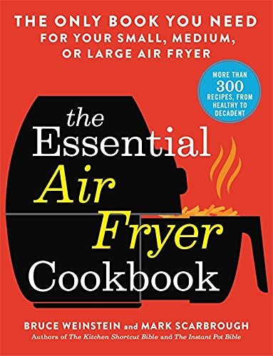 The Essential Air Fryer Cookbook: The Only Book You Need for Your Small, Medium, or Large Air Fryer -- Bruce Weinstein - Paperback