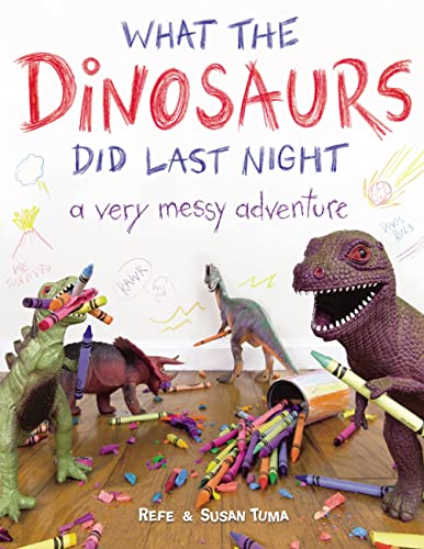 What the Dinosaurs Did Last Night: A Very Messy Adventure -- Refe Tuma, Paperback