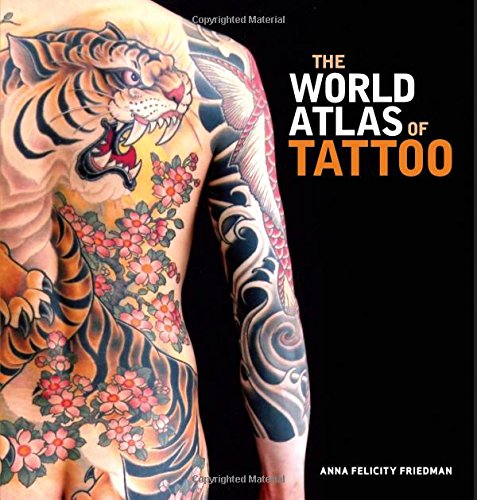 The World Atlas of Tattoo -- Anna Felicity Friedman, Hardcover