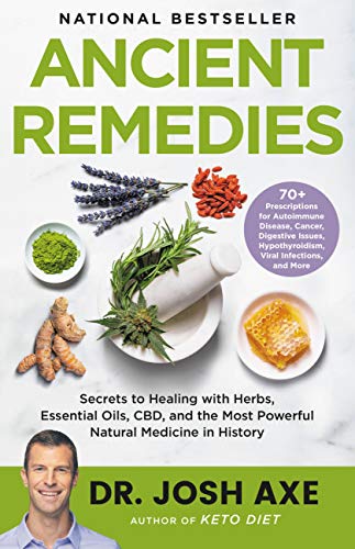 Ancient Remedies: Secrets to Healing with Herbs, Essential Oils, Cbd, and the Most Powerful Natural Medicine in History -- Josh Axe, Hardcover