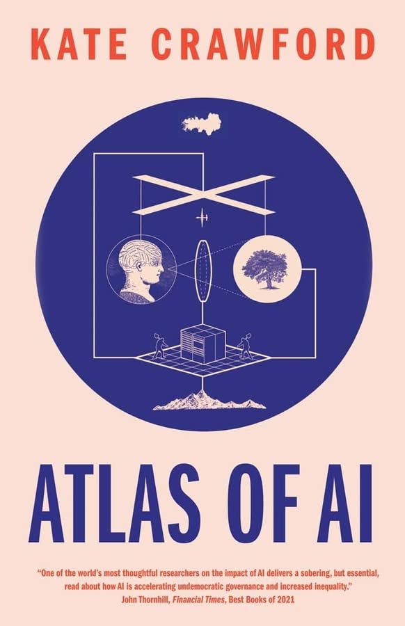 Atlas of AI: Power, Politics, and the Planetary Costs of Artificial Intelligence -- Kate Crawford, Paperback