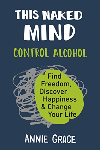 This Naked Mind: Control Alcohol, Find Freedom, Discover Happiness & Change Your Life -- Annie Grace - Paperback