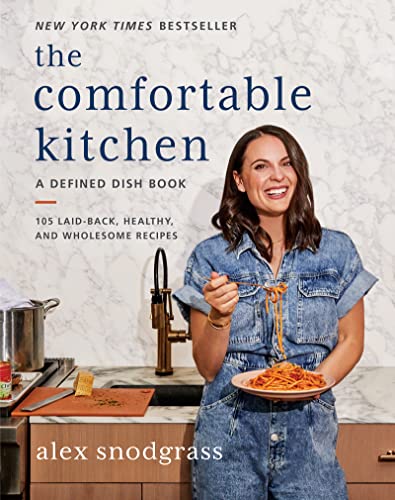 The Comfortable Kitchen: 105 Laid-Back, Healthy, and Wholesome Recipes -- Alex Snodgrass, Hardcover