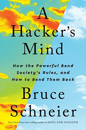 A Hacker's Mind: How the Powerful Bend Society's Rules, and How to Bend Them Back -- Bruce Schneier, Hardcover