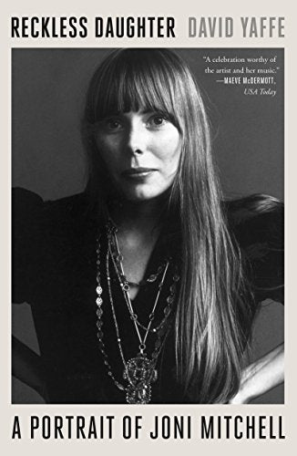 Reckless Daughter: A Portrait of Joni Mitchell -- David Yaffe, Paperback