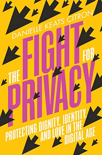 The Fight for Privacy: Protecting Dignity, Identity, and Love in the Digital Age -- Danielle Keats Citron, Hardcover