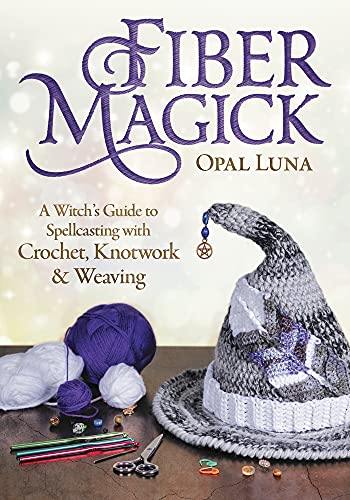 Fiber Magick: A Witch's Guide to Spellcasting with Crochet, Knotwork & Weaving -- Opal Luna, Paperback