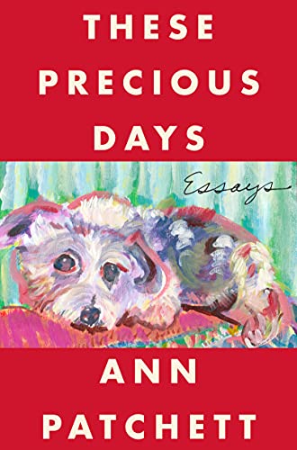 These Precious Days: Essays -- Ann Patchett - Hardcover