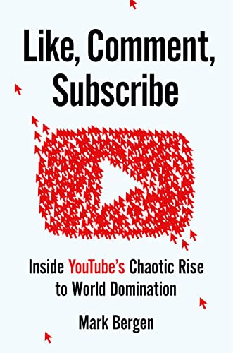 Like, Comment, Subscribe: Inside Youtube's Chaotic Rise to World Domination -- Mark Bergen - Hardcover