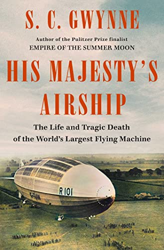 His Majesty's Airship: The Life and Tragic Death of the World's Largest Flying Machine by Gwynne, S. C.