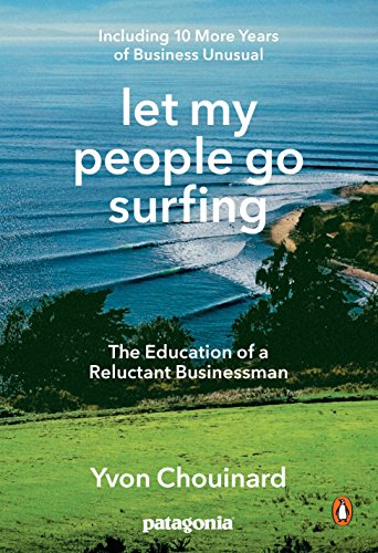 Let My People Go Surfing: The Education of a Reluctant Businessman--Including 10 More Years of Business Unusual -- Yvon Chouinard - Paperback