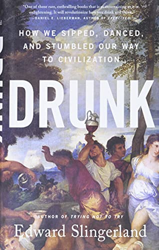 Drunk: How We Sipped, Danced, and Stumbled Our Way to Civilization -- Edward Slingerland, Hardcover