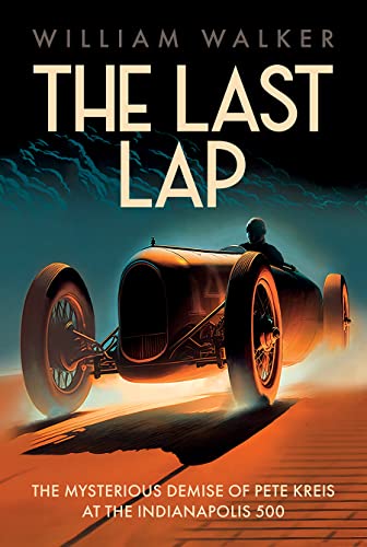 The Last Lap: The Mysterious Demise of Pete Kreis at The Indianapolis 500 by Walker, William T.