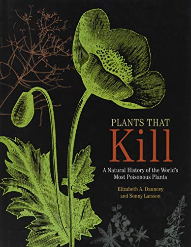 Plants That Kill: A Natural History of the World's Most Poisonous Plants -- Elizabeth A. Dauncey, Hardcover