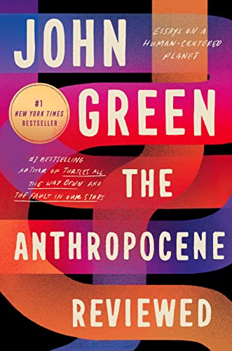 The Anthropocene Reviewed: Essays on a Human-Centered Planet -- John Green - Paperback