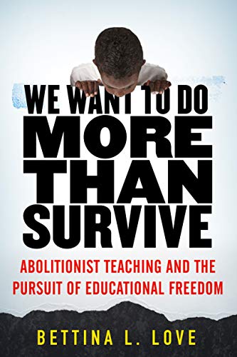 We Want to Do More Than Survive: Abolitionist Teaching and the Pursuit of Educational Freedom -- Bettina Love, Paperback