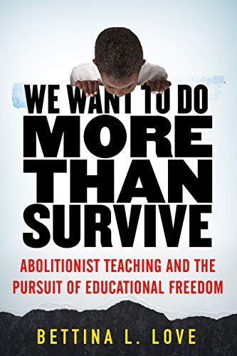 We Want to Do More Than Survive: Abolitionist Teaching and the Pursuit of Educational Freedom -- Bettina Love - Paperback