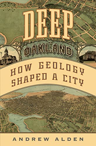 Deep Oakland: How Geology Shaped a City by Alden, Andrew