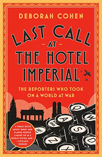 Last Call at the Hotel Imperial: The Reporters Who Took on a World at War -- Deborah Cohen, Paperback