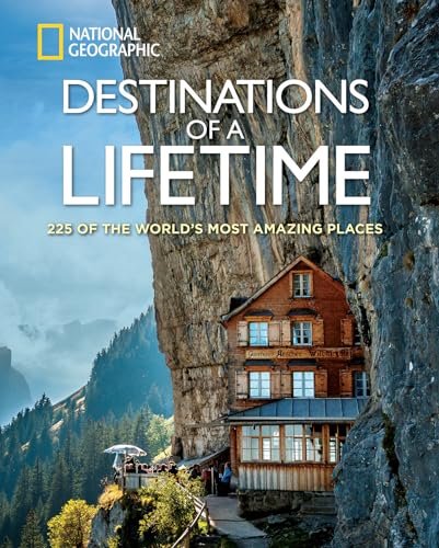 Destinations of a Lifetime: 225 of the World's Most Amazing Places by National Geographic