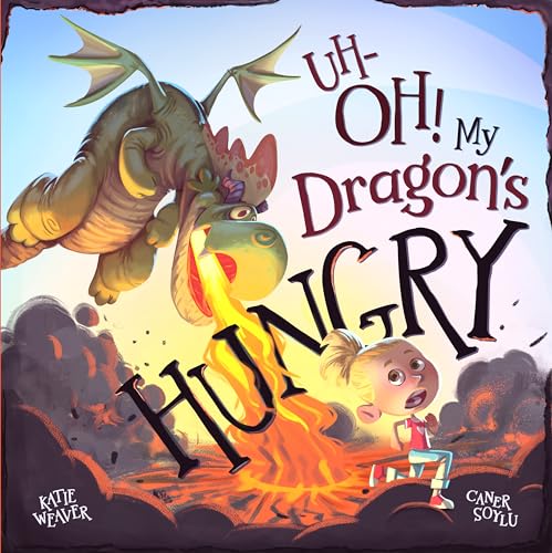 Uh-Oh! My Dragon's Hungry by Weaver, Katie