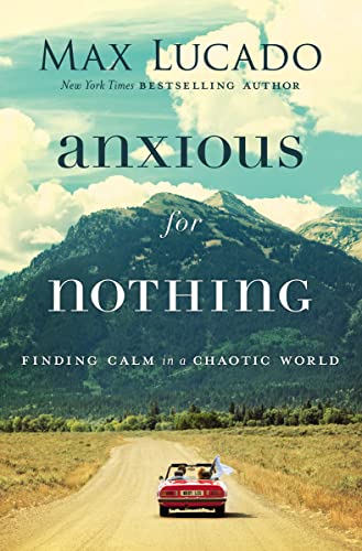 Anxious for Nothing: Finding Calm in a Chaotic World by Lucado, Max