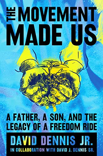 The Movement Made Us: A Father, a Son, and the Legacy of a Freedom Ride -- David J. Dennis Jr - Hardcover