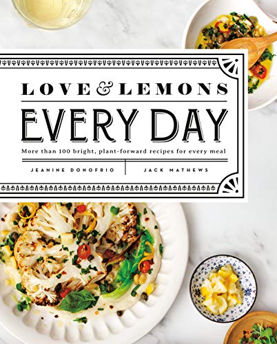 Love and Lemons Every Day: More Than 100 Bright, Plant-Forward Recipes for Every Meal: A Cookbook -- Jeanine Donofrio - Hardcover